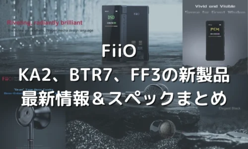 最新！FiiO BTR7、FF3、KA2の日本発売日など最新情報まとめ＆レビュー