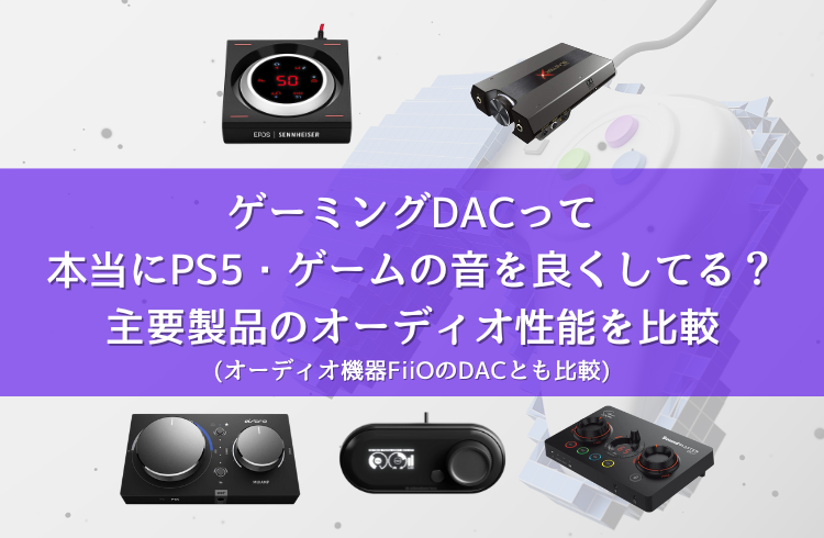 ゲーミングdacって本当にps5・ゲームの音を良くしてる？ 主要製品のオーディオ性能を比較