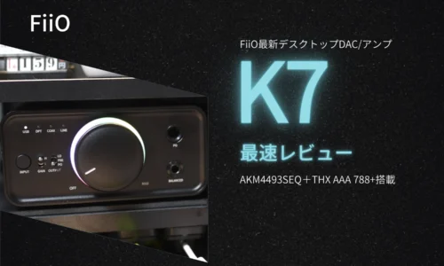 FiiO K7 日本最速レビューと発売日、スペック等の最新情報