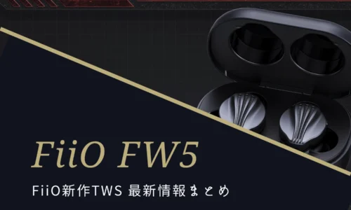 FiiO FW5 新作ワイヤレスイヤホン 価格、発売日など最新情報