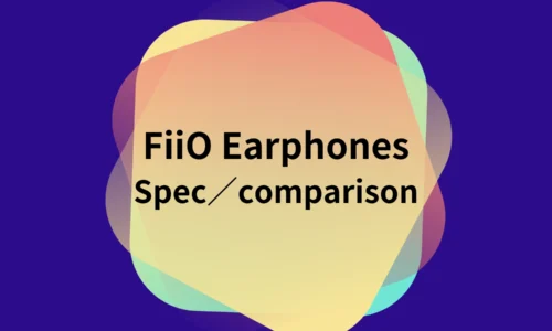 FiiO イヤホン全種のスペック比較表