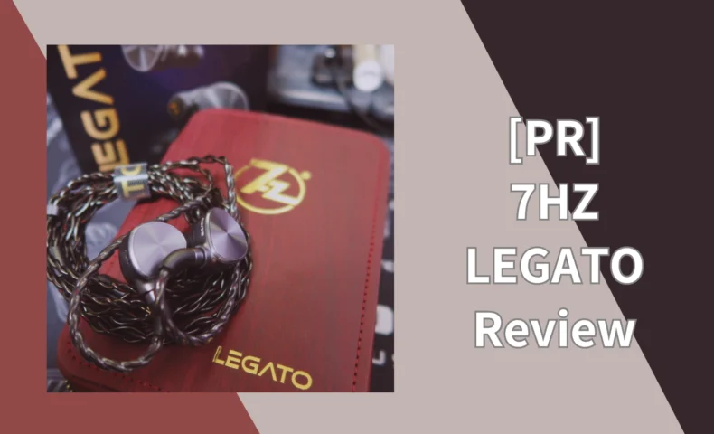 [PR] 7HZ LEGATO Review