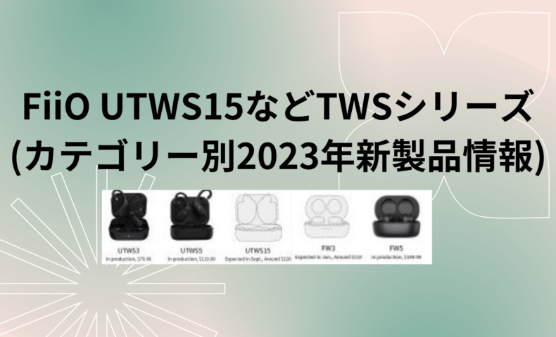 FiiO UTWS15などTWSシリーズ (カテゴリー別2023年新製品情報)