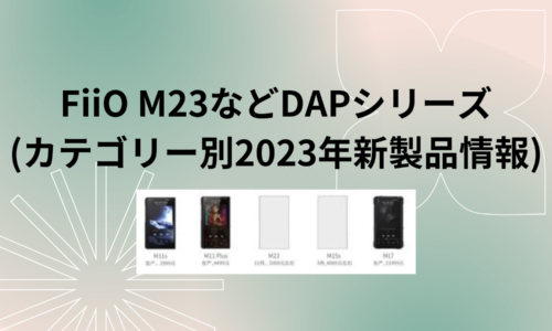 FiiO M23などDAPシリーズ v2(カテゴリー別2023年新製品情報)