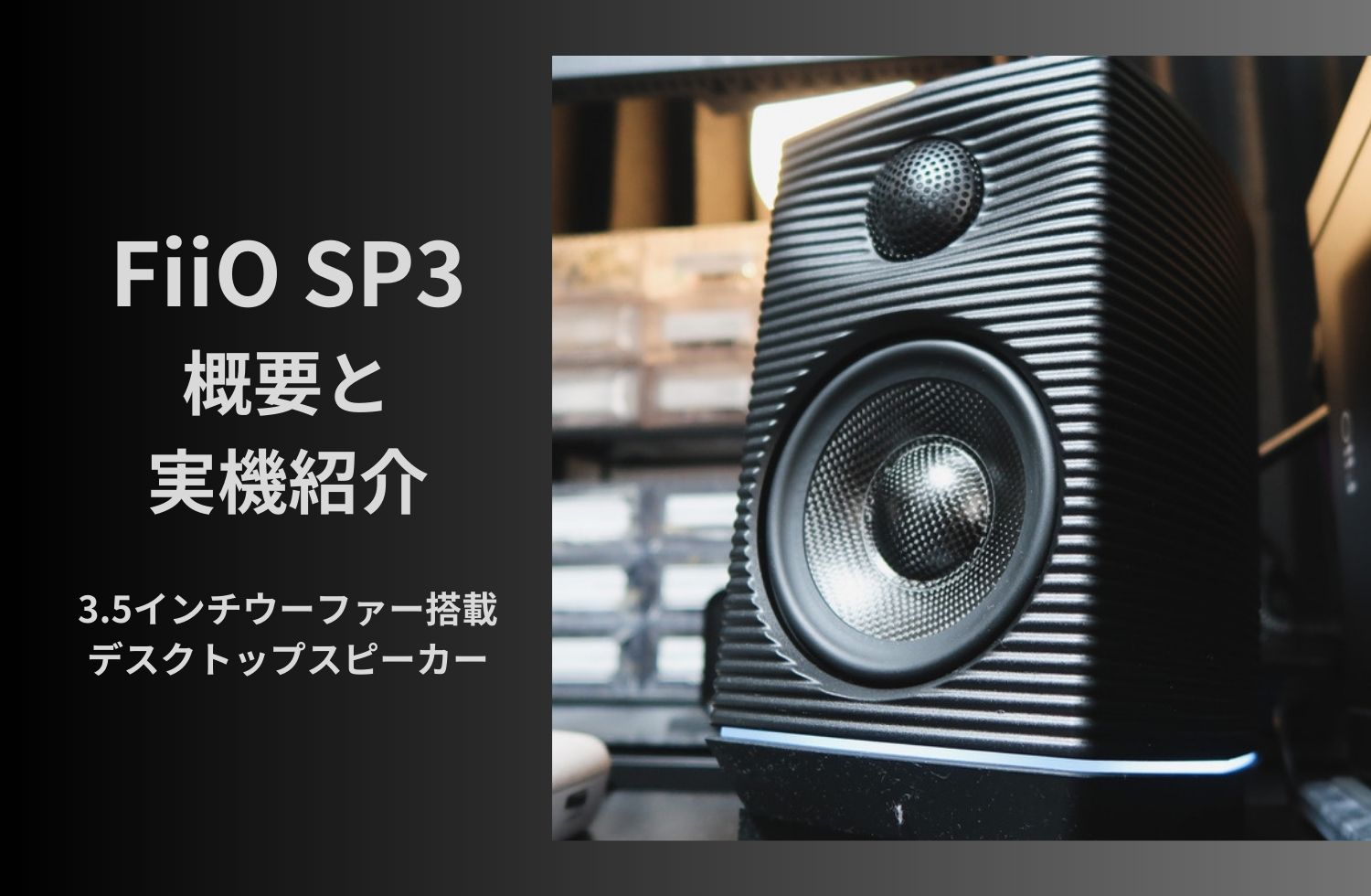 FiiO SP3 日本最速の実機紹介 ~ 3.5インチウーファー搭載の2WAYスピーカー