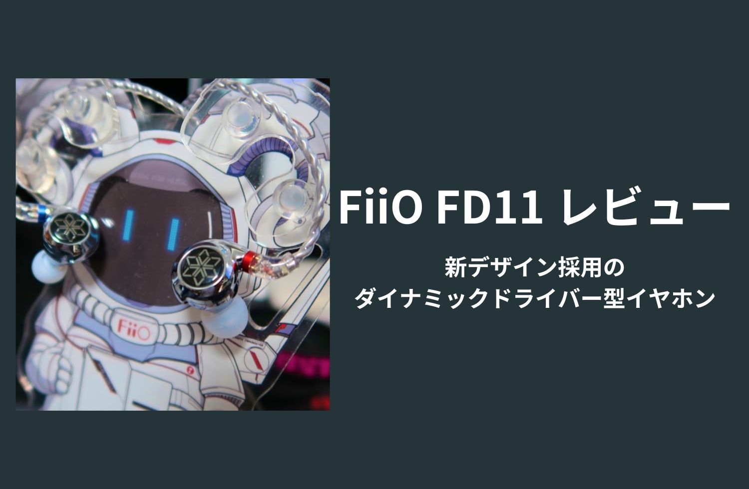FiiO FD11 実機レビュー　〜新デザインの1DD〜